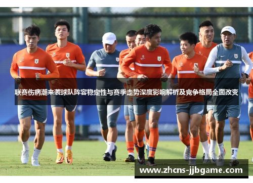 联赛伤病潮来袭球队阵容稳定性与赛季走势深度影响解析及竞争格局全面改变 联赛伤病潮来袭球队阵容稳定性与赛季走势深度影响解析及竞争格局全面改变