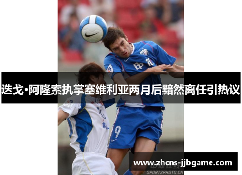 迭戈·阿隆索执掌塞维利亚两月后黯然离任引热议 迭戈·阿隆索执掌塞维利亚两月后黯然离任引热议